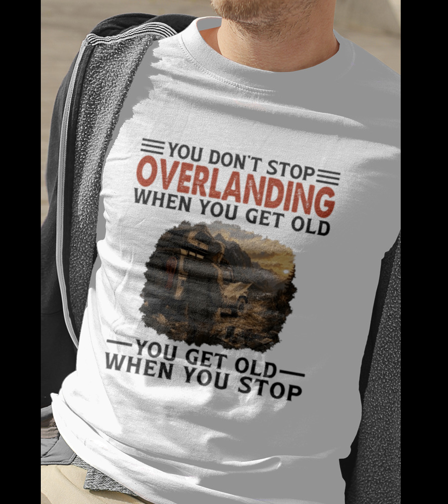 You Don't Stop Overlanding When You Get Old Adventure Journey T-Shirt