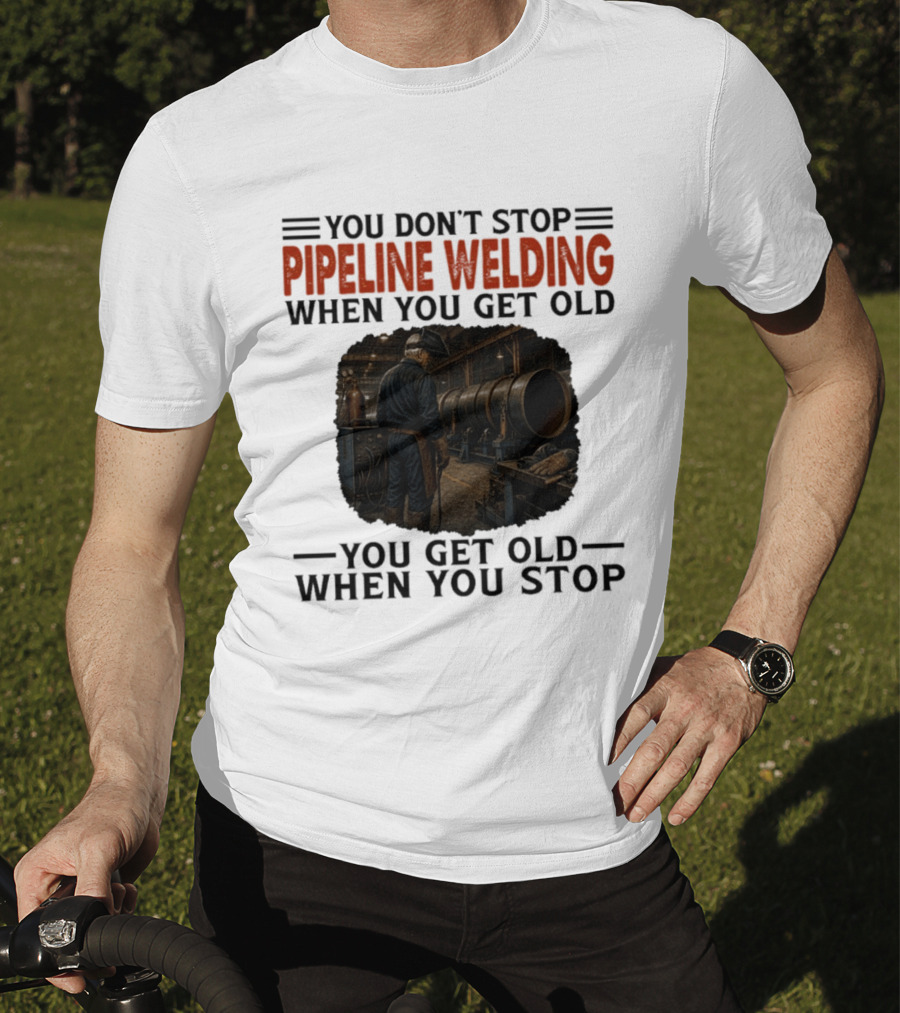 You Don't Stop Pipeline Welding When You Get Old You Get Old When You Stop Retro Welding Scene T-Shirt
