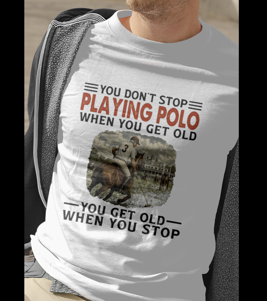 You Don't Stop Playing Polo When You Get Old Equestrian Sports Motivation T-Shirt