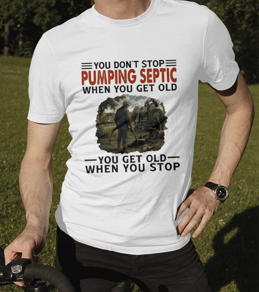 You Don't Stop Pumping Septic When You Get Old Man Working Truck Scene T-Shirt