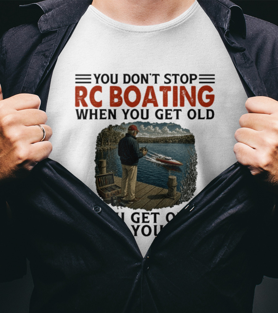 You Don't Stop RC Boating When You Get Old You Get Old When You Stop Enthusiast On Dock With Remote Control Boat Scenic Lake T-Shirt