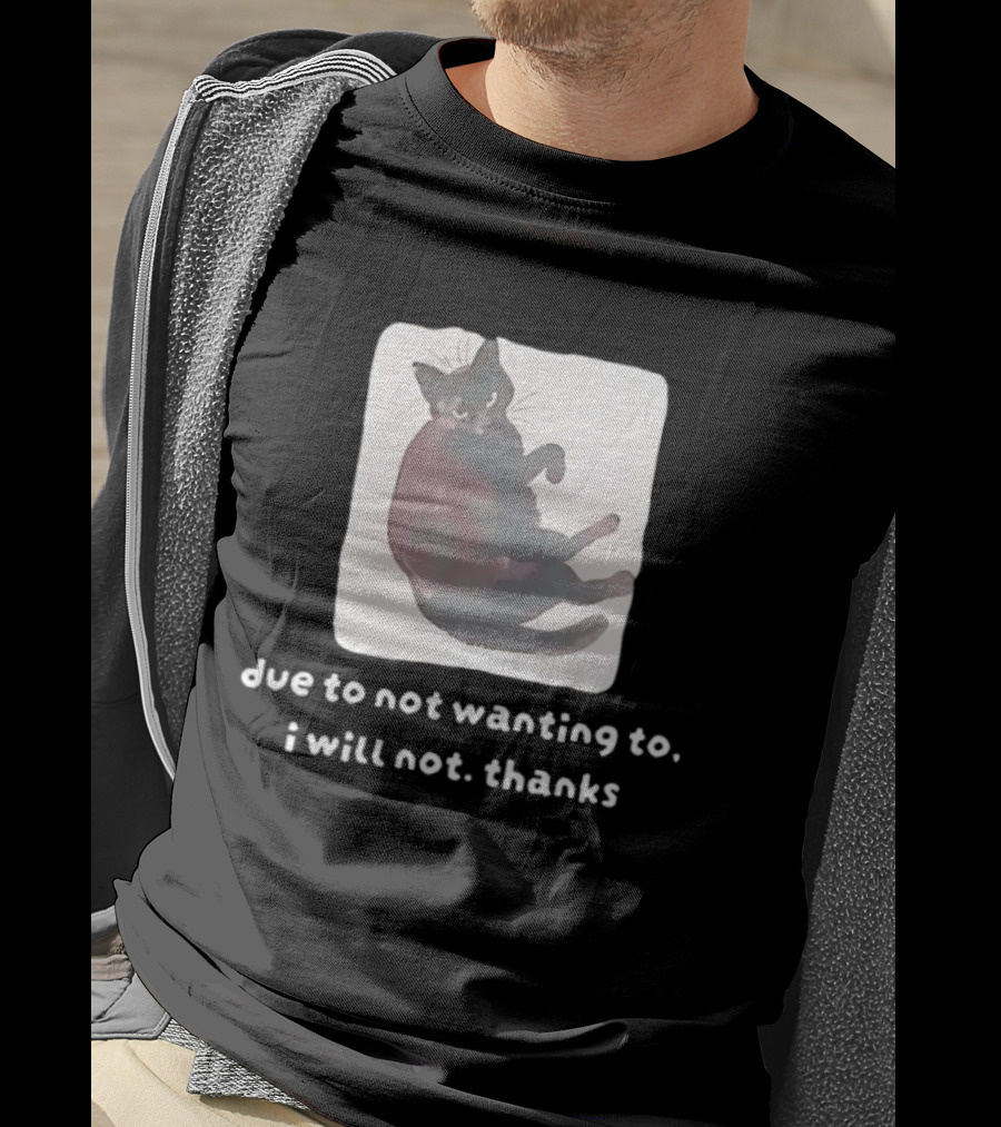 Due To Not Wanting To I Will Not Thanks Cat T-Shirt