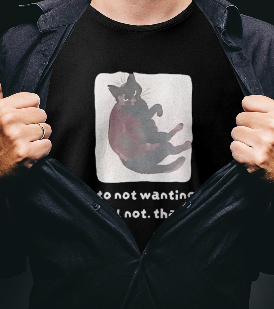 Due To Not Wanting To I Will Not Thanks Cat T-Shirt