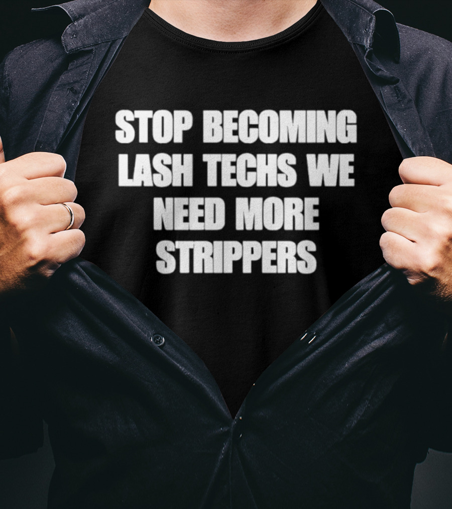 Stop Becoming Lash Techs We Need More Strippers T-Shirt