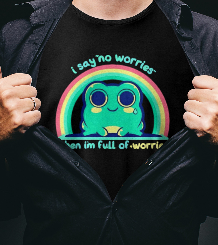 I Say No Worries When I'm Full Of Worries Frog Rainbow T-Shirt