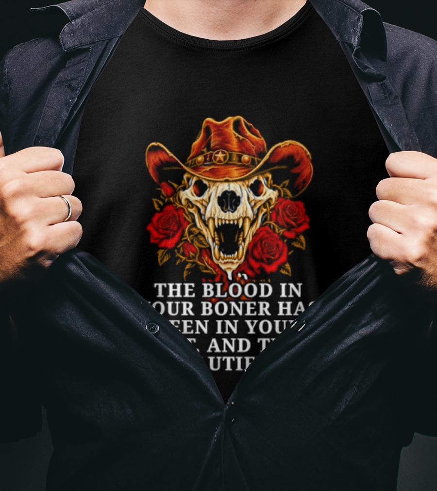 The Blood In Your Boner Has Been In Your Heart And That's Beautiful Skull Roses Cowboy Hat T-Shirt