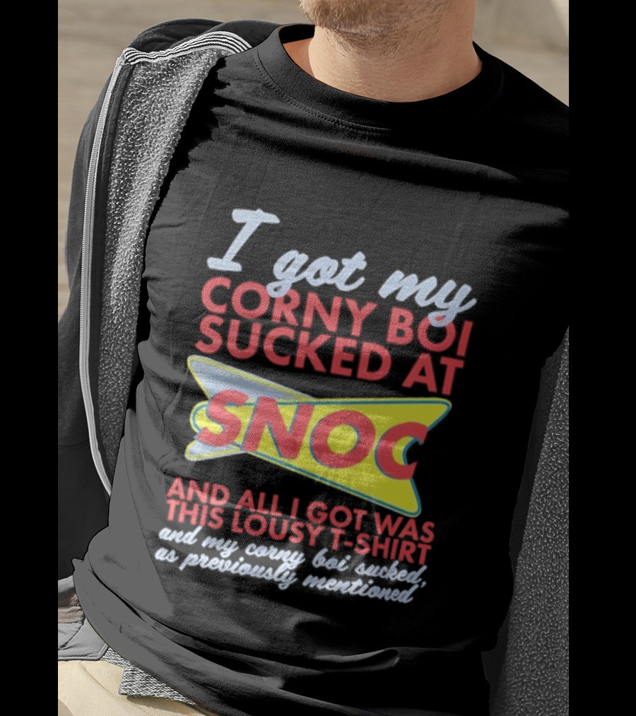 I Got My Corny Boi Sucked At Snoc And All I Got Was This Lousy T T-Shirt