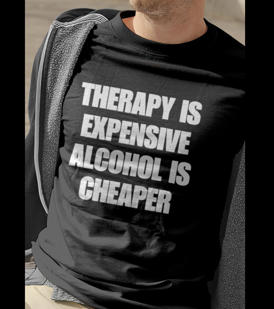 Therapy Is Expensive Alcohol Is Cheaper Humor T-Shirt