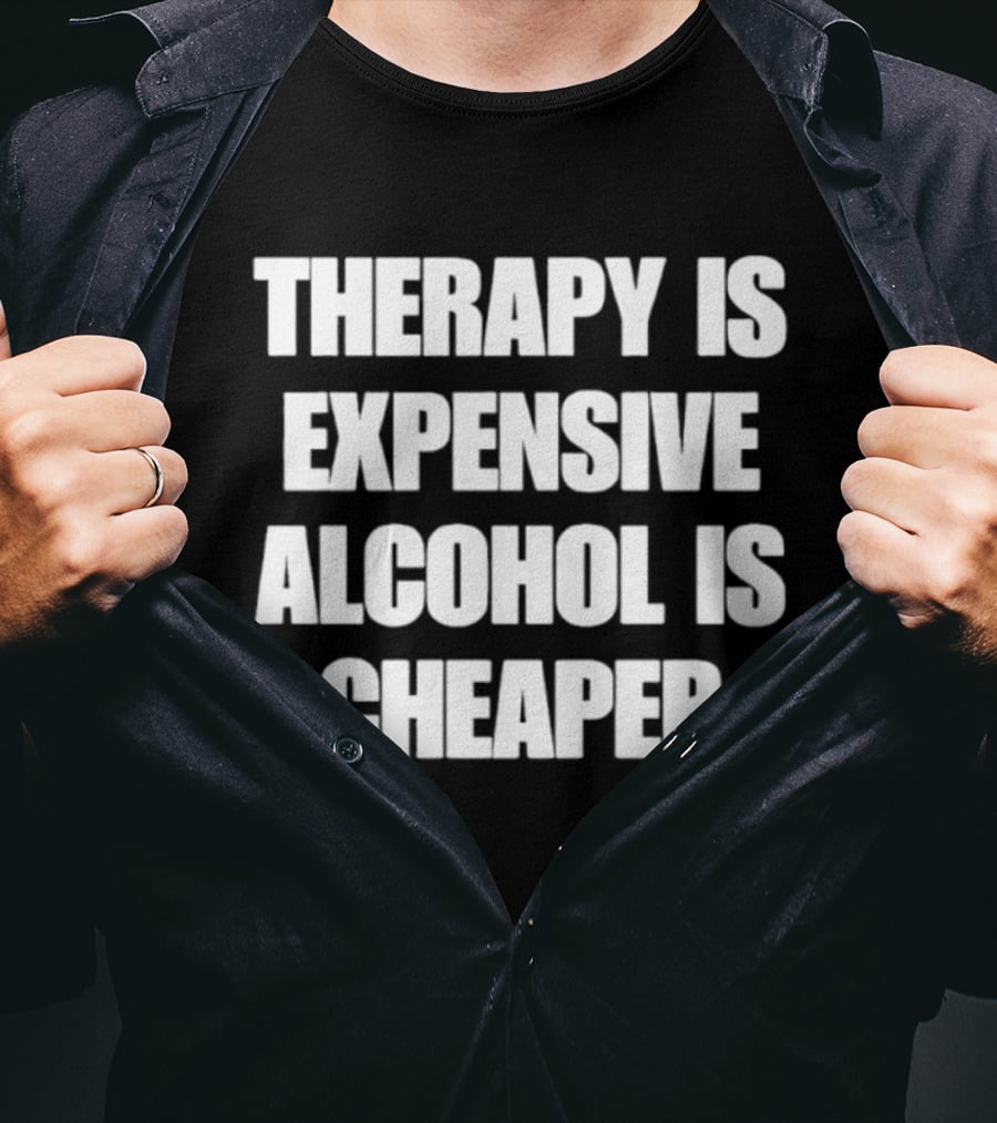 Therapy Is Expensive Alcohol Is Cheaper Humor T-Shirt