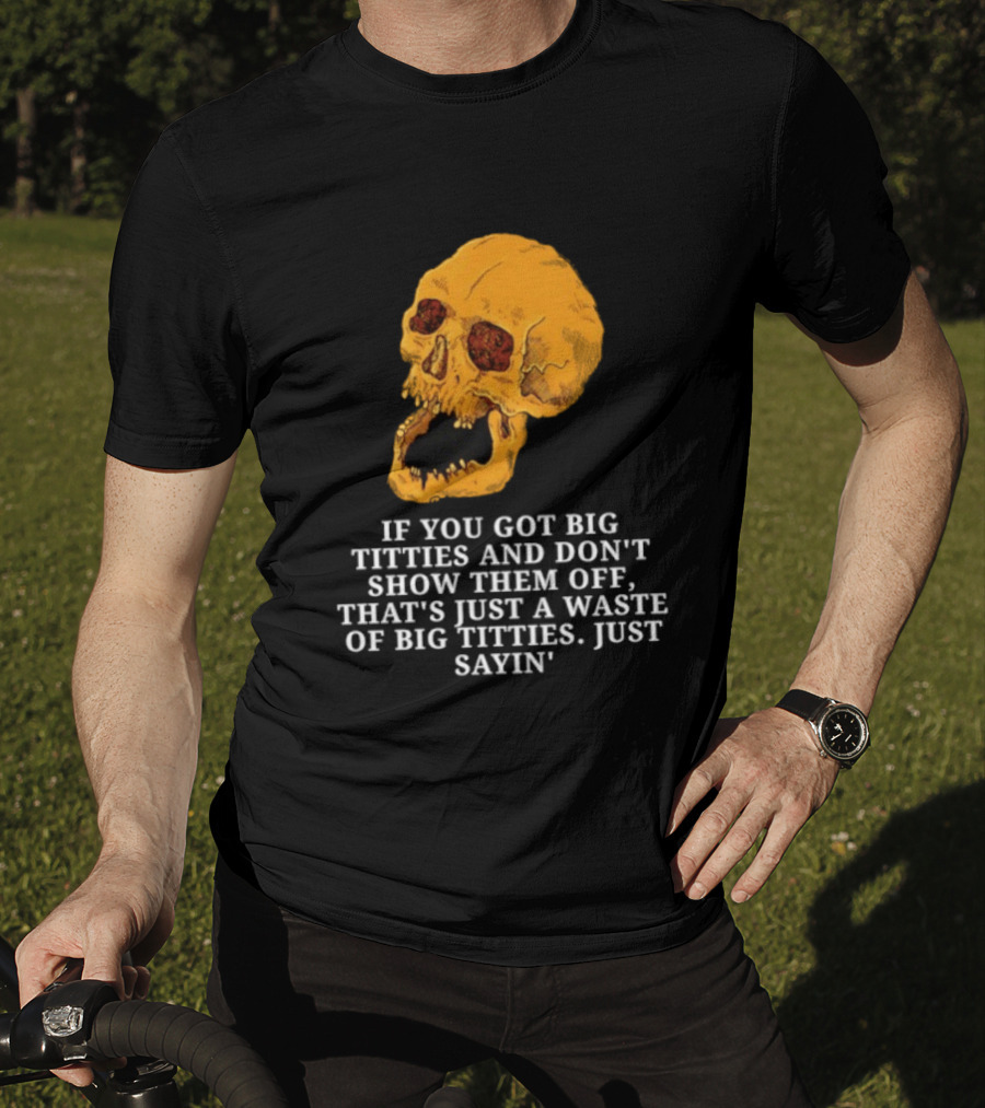 If You Got Big Titties And Don't Show Them Off That's Just A Waste Skull Just Sayin T-Shirt