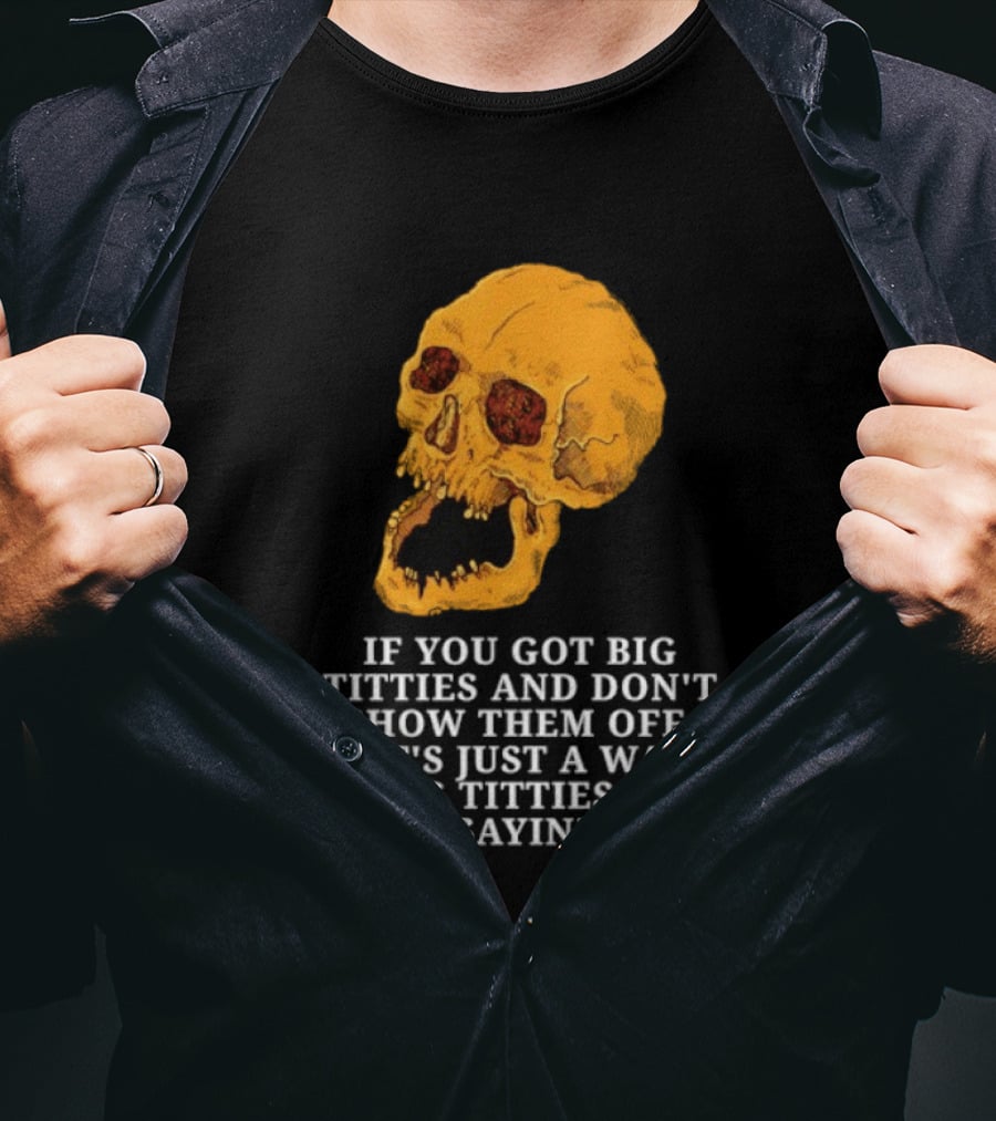 If You Got Big Titties And Don't Show Them Off That's Just A Waste Skull Just Sayin T-Shirt