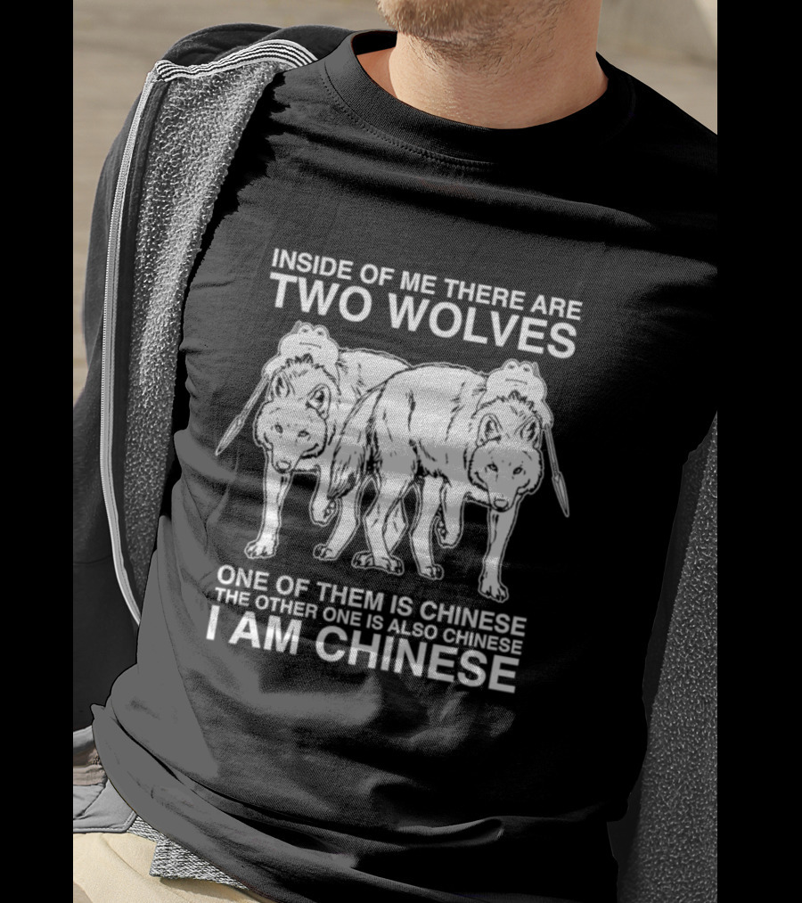 Inside Of Me There Are Two Wolves One Of Them Is Chinese The Other One Is Also Chinese I Am Chinese T-Shirt