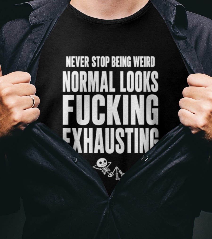 Never Stop Being Weird Normal Looks Fucking Exhausting Skeleton Relaxing T-Shirt