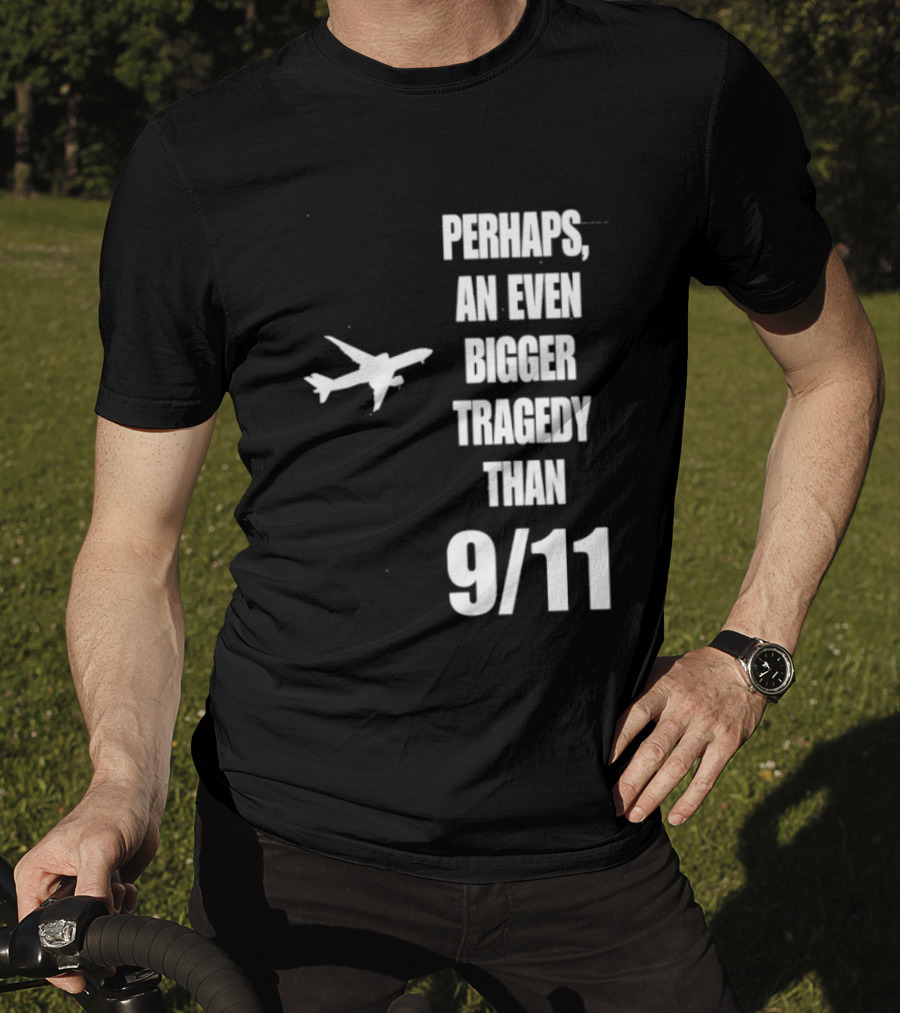Perhaps An Even Bigger Tragedy Than 9 11 Event T-Shirt