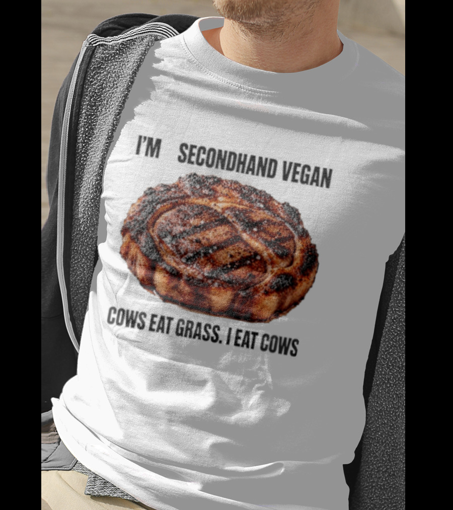 I'm A Secondhand Vegan Cows Eat Grass I Eat Cows Steak Grilled Humor T-Shirt