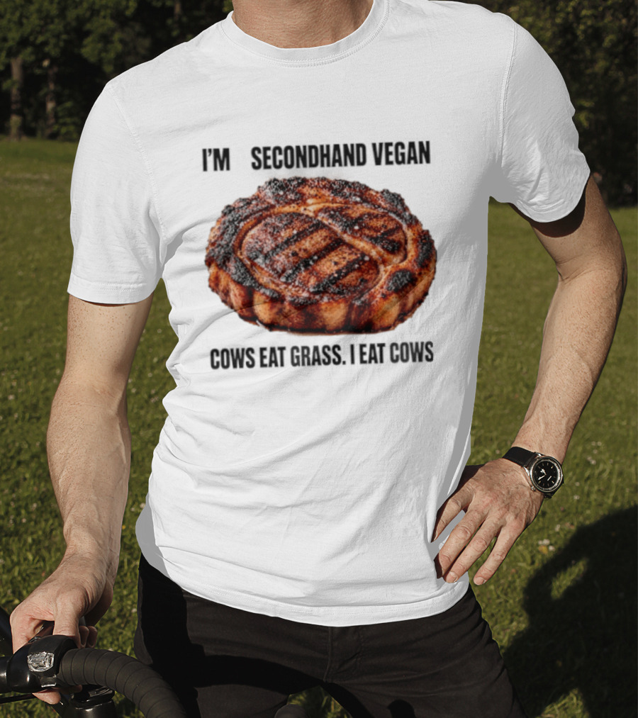 I'm A Secondhand Vegan Cows Eat Grass I Eat Cows Steak Grilled Humor T-Shirt