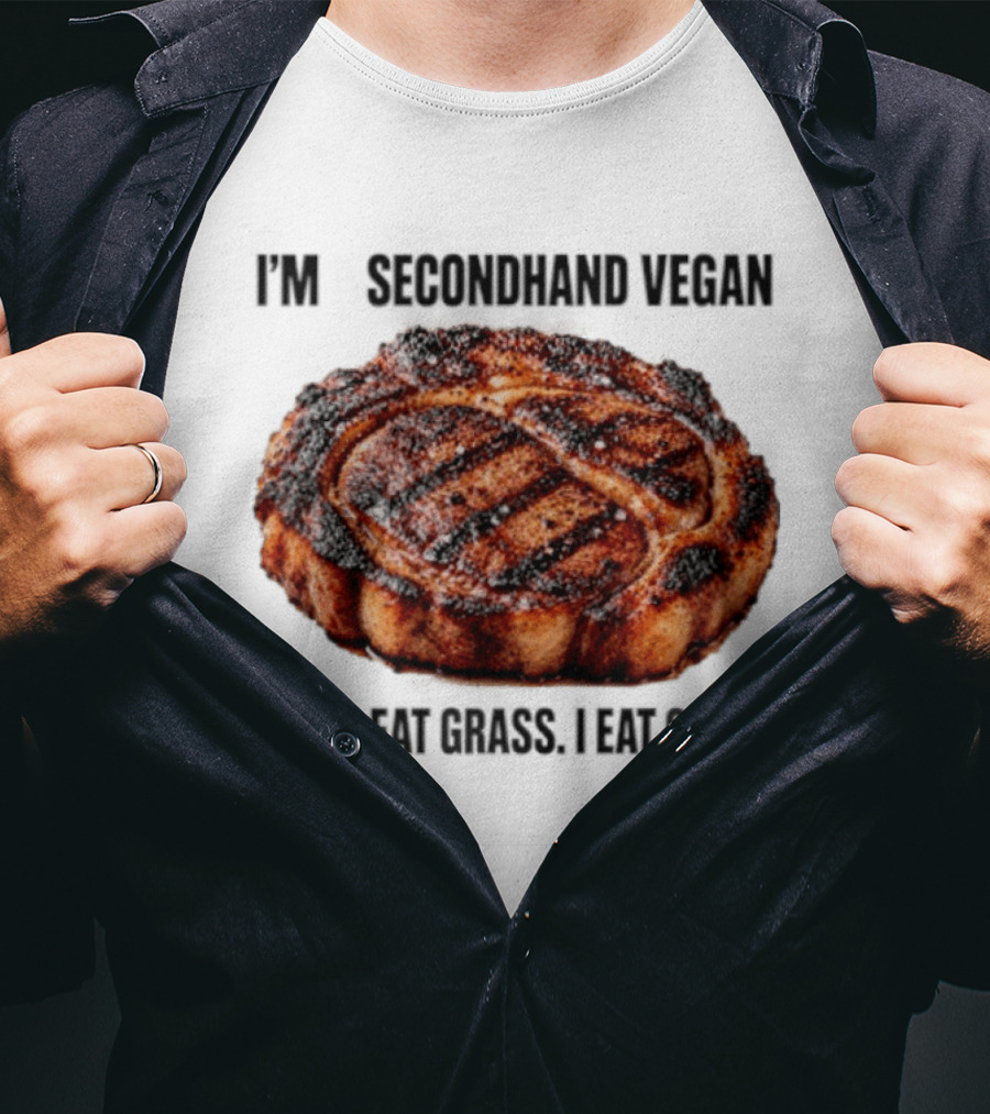 I'm A Secondhand Vegan Cows Eat Grass I Eat Cows Steak Grilled Humor T-Shirt