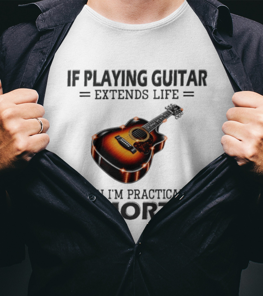 IF Playing Guitar Extends Life Then I'm Practically Immortal Acoustic Guitar T-Shirt