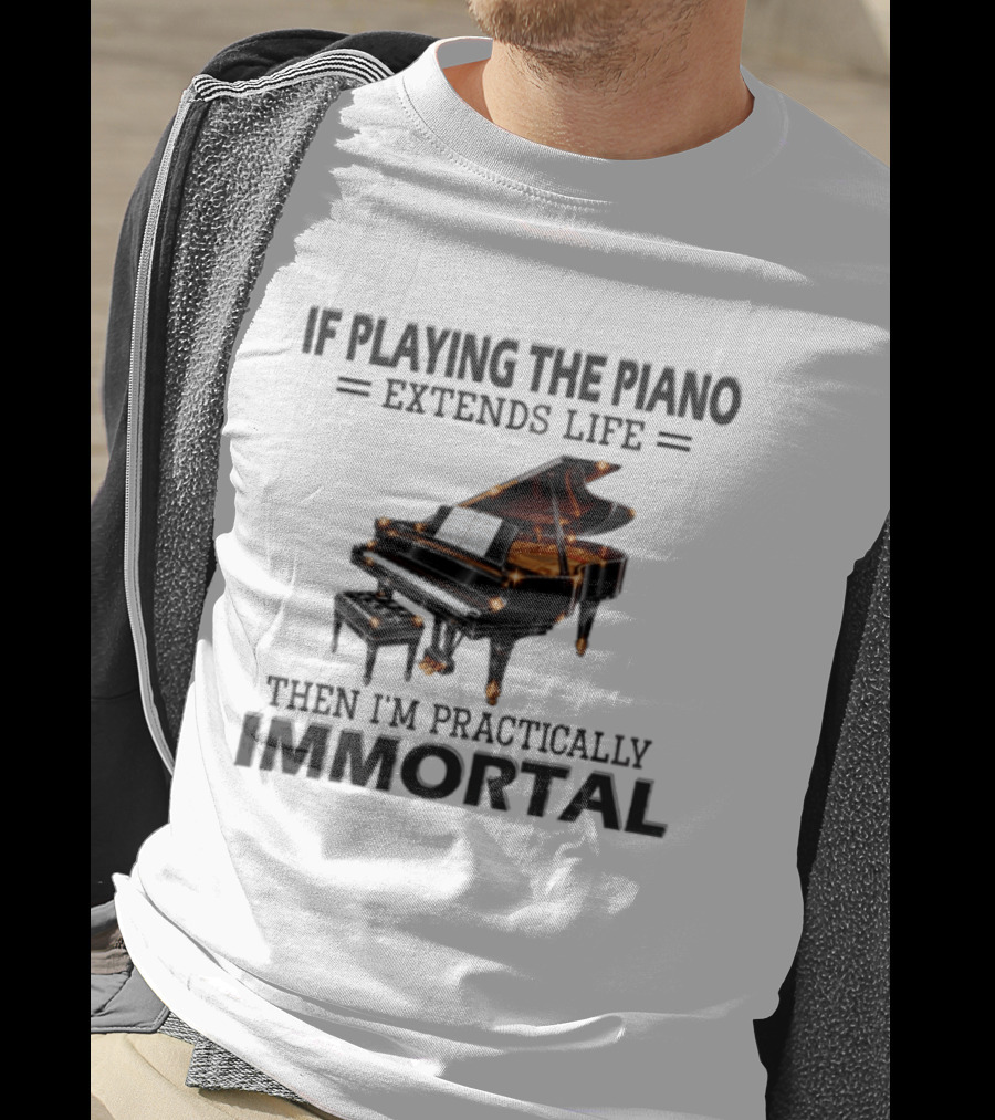 IF Playing The Piano Extends Life Then I'm Practically Immortal Piano T-Shirt