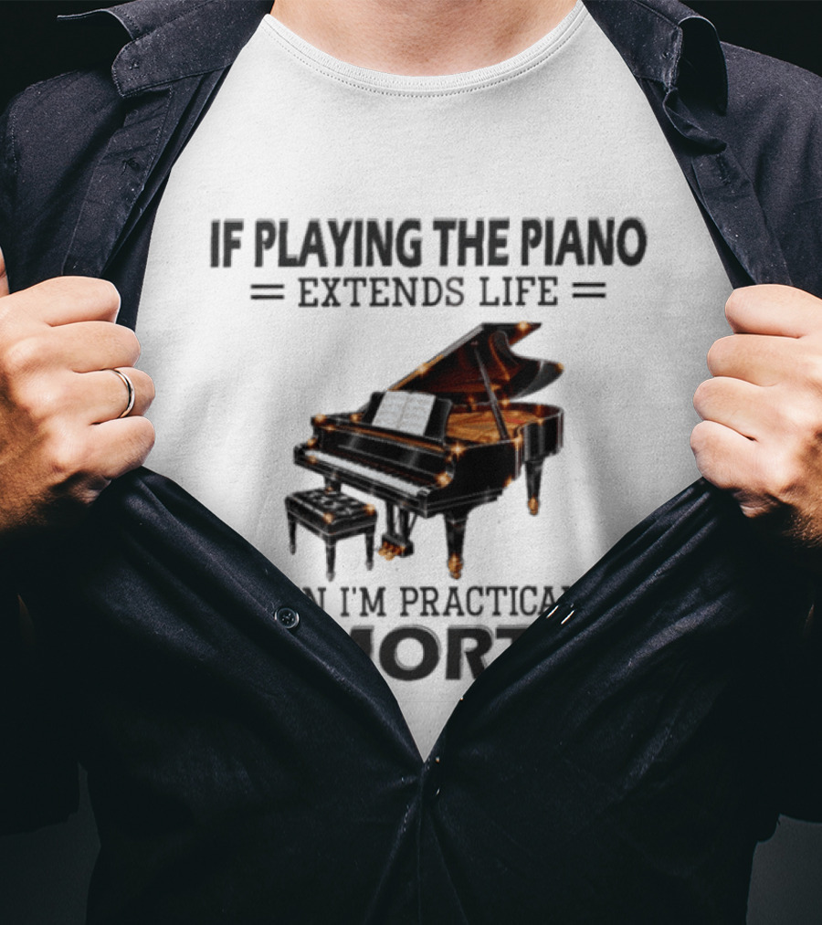 IF Playing The Piano Extends Life Then I'm Practically Immortal Piano T-Shirt