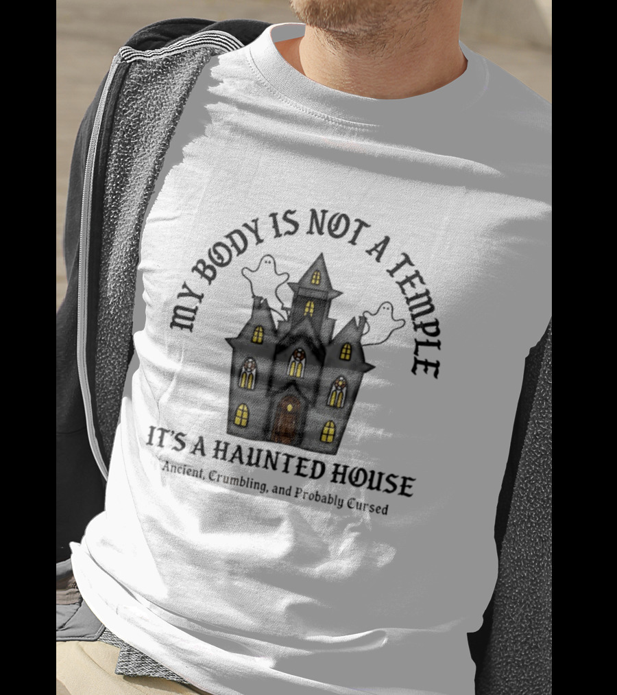 My Body Is Not A Temple It's A Haunted House Crumbling Probably Cursed Halloween T-Shirt