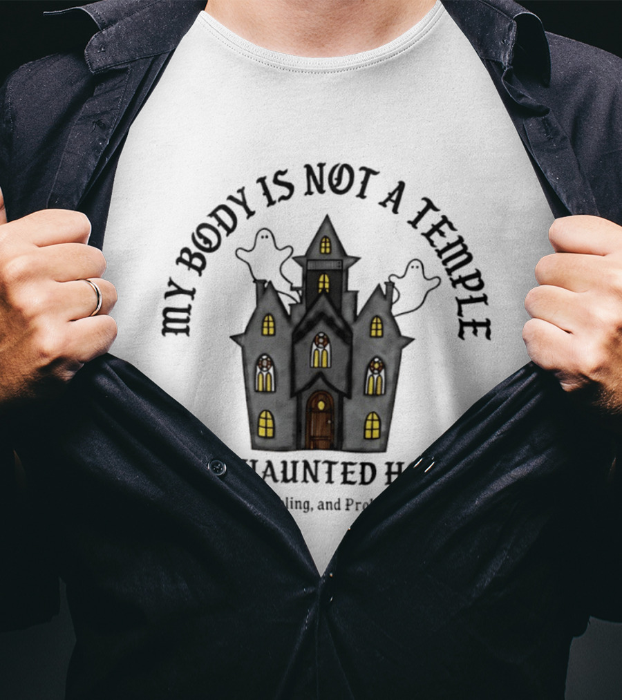 My Body Is Not A Temple It's A Haunted House Crumbling Probably Cursed Halloween T-Shirt