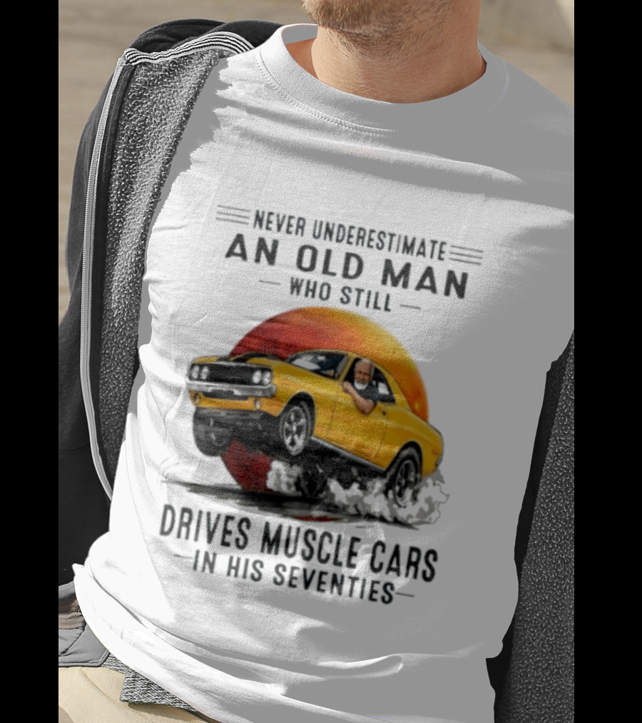Never Underestimate An Old Man Who Still Drives Muscle Cars In His Seventies Vintage Yellow Car T-Shirt
