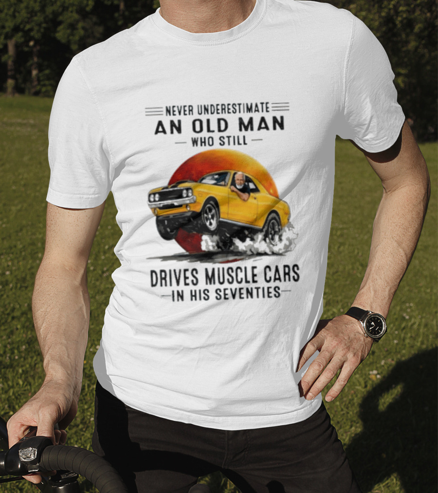 Never Underestimate An Old Man Who Still Drives Muscle Cars In His Seventies Vintage Yellow Car T-Shirt