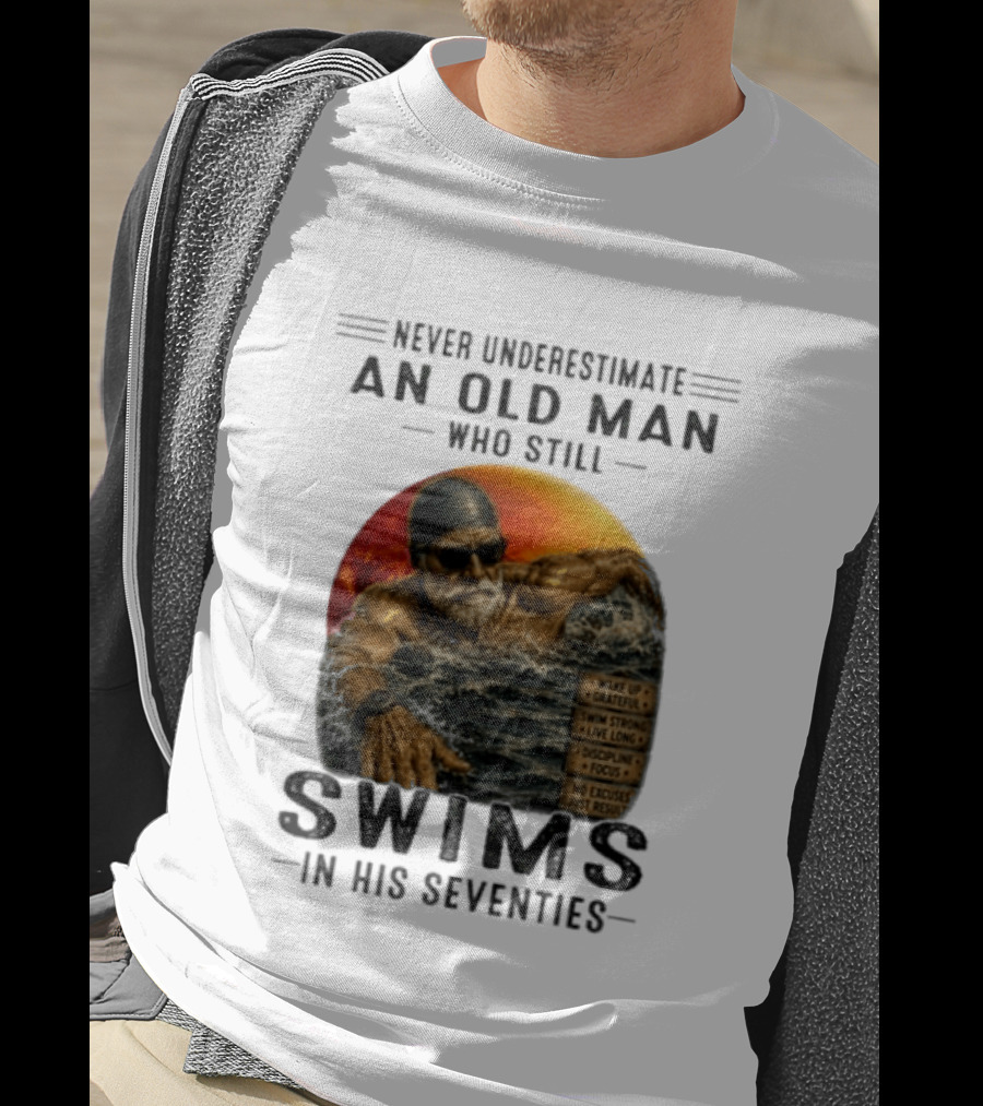 Never Underestimate An Old Man Who Still Swims In His Seventies Vintage Motivational Quotes Wake Up Grateful Swim Strong Discipline T-Shirt
