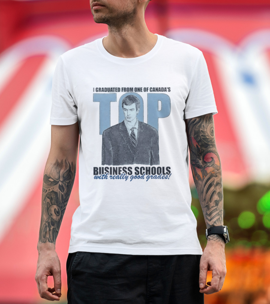Peter Bacanovic I Graduated From One Of Canada's Top Business Schools With Really Good Grades T-Shirt