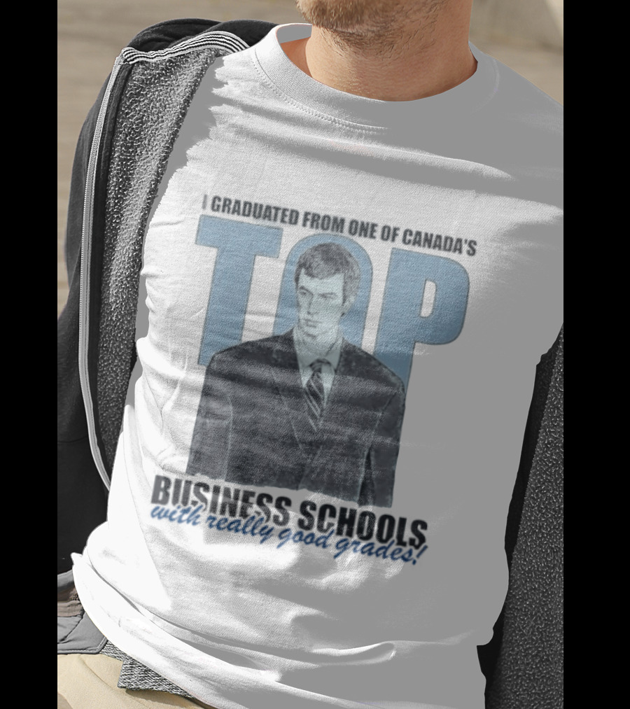Peter Bacanovic I Graduated From One Of Canada's Top Business Schools With Really Good Grades T-Shirt