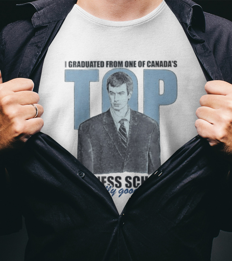 Peter Bacanovic I Graduated From One Of Canada's Top Business Schools With Really Good Grades T-Shirt
