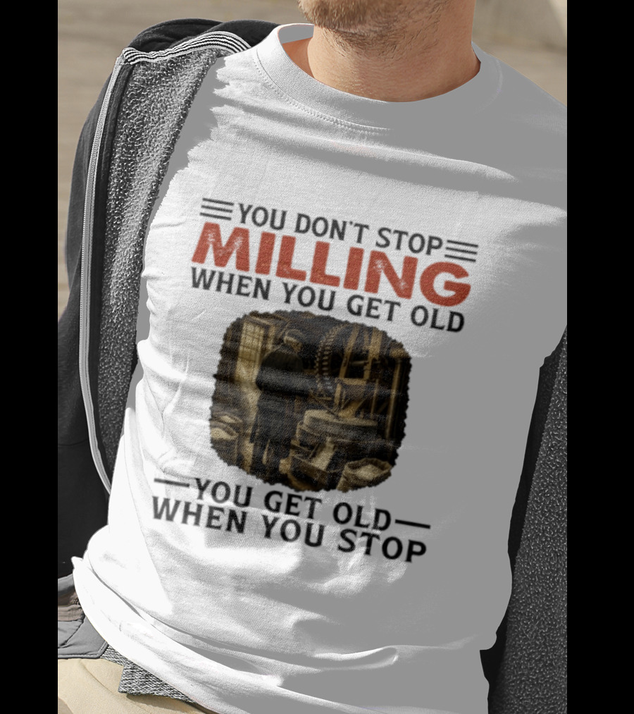 You Don't Stop Milling When You Get Old You Get Old When You Stop Mills Engineer Vintage Worker T-Shirt