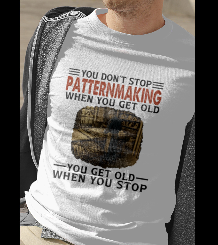 You Don't Stop Patternmaking When You Get Old You Get Old When You Stop Vintage Workshop Craftsman T-Shirt