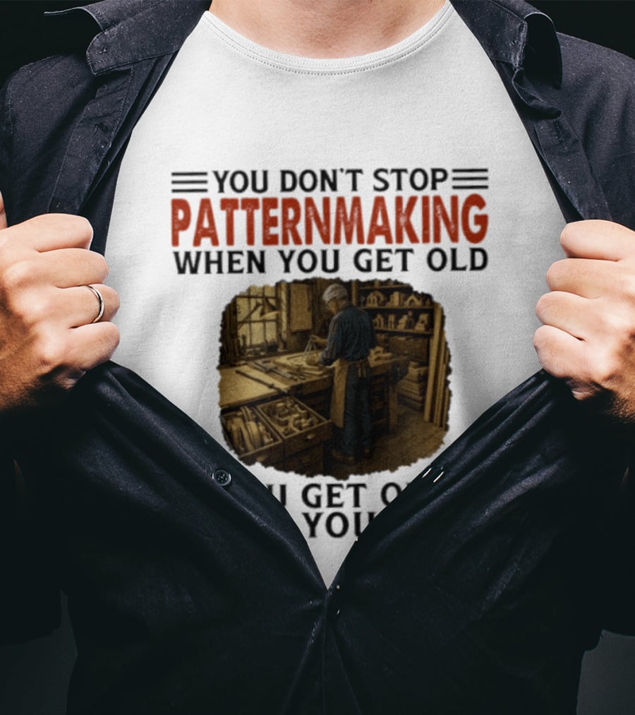 You Don't Stop Patternmaking When You Get Old You Get Old When You Stop Vintage Workshop Craftsman T-Shirt