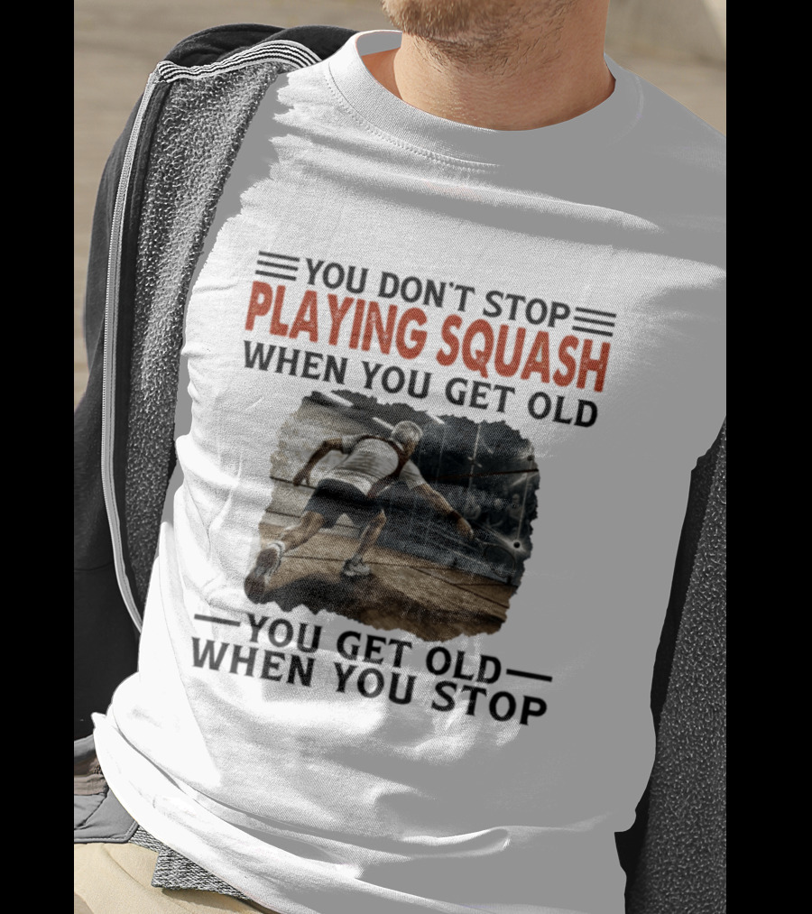 You Don't Stop Playing Squash When You Get Old You Get Old When You Stop Classic Sports Motivation T-Shirt