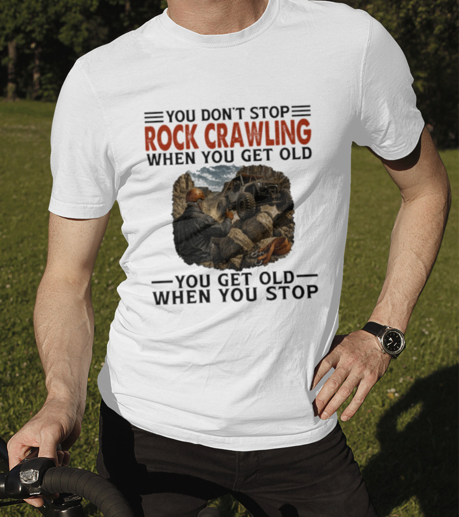 You Don't Stop Rock Crawling When You Get Old You Get Old When You Stop Adventure Off Roading Jeep Journey T-Shirt
