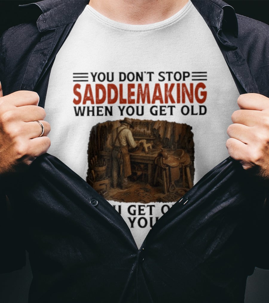 You Don't Stop Saddlemaking When You Get Old Vintage Craftsman Workshop T-Shirt