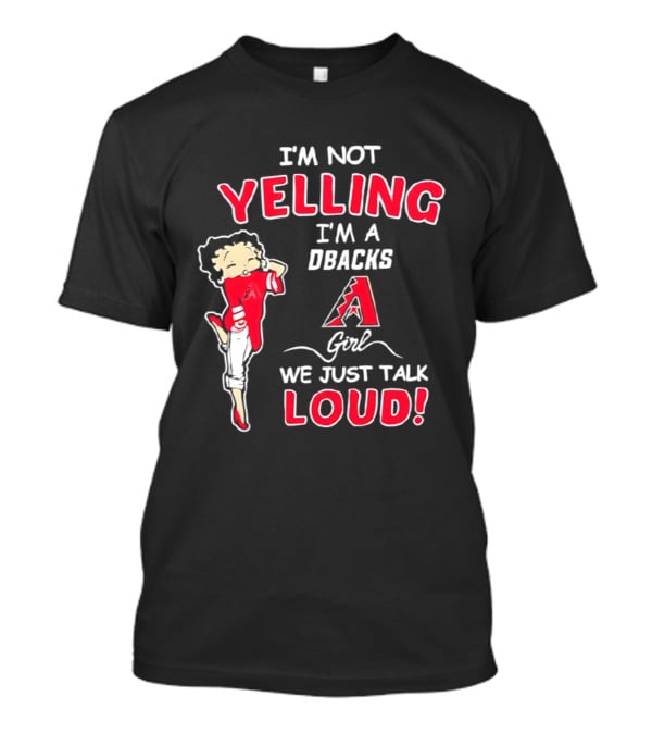 I'm Not Yelling I'm A DBacks Girl We Just Talk Loud Arizona Diamondbacks T-Shirt