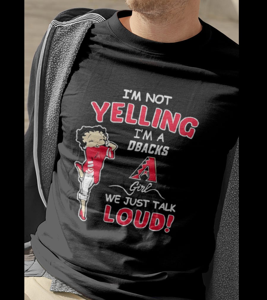 I'm Not Yelling I'm A DBacks Girl We Just Talk Loud Arizona Diamondbacks T-Shirt
