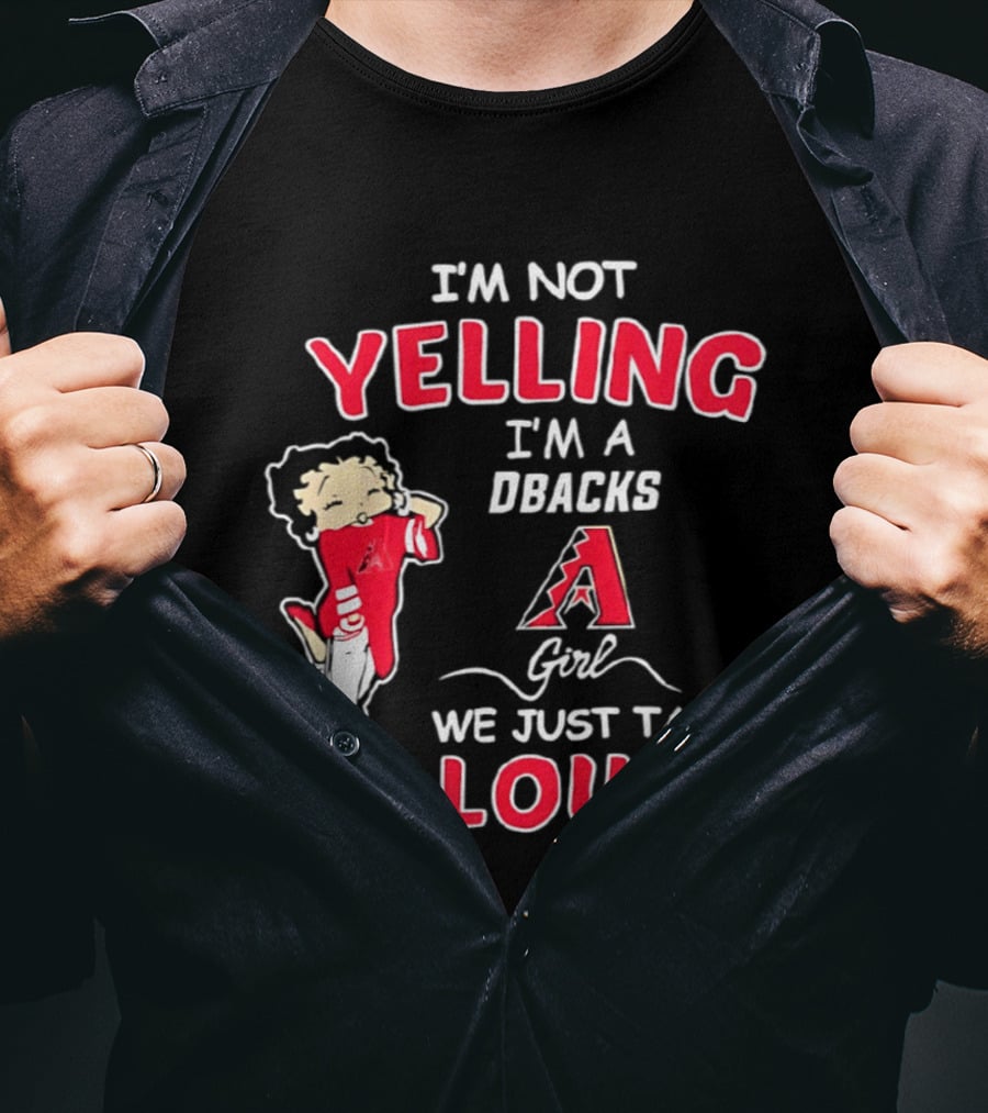 I'm Not Yelling I'm A DBacks Girl We Just Talk Loud Arizona Diamondbacks T-Shirt