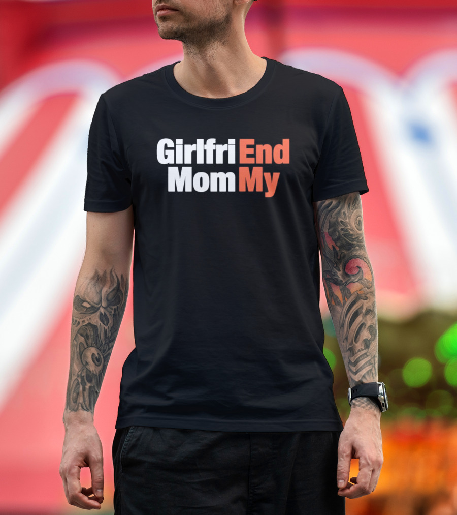 Girlfriend Mom My End T-Shirt