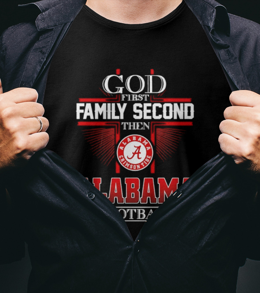 God First Family Second Then Alabama Crimson Tide Football T-Shirt