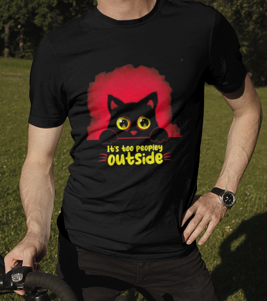 It's Too Peopley Outside Black Cat Introvert Humorous Statement For Cat Lovers T-Shirt