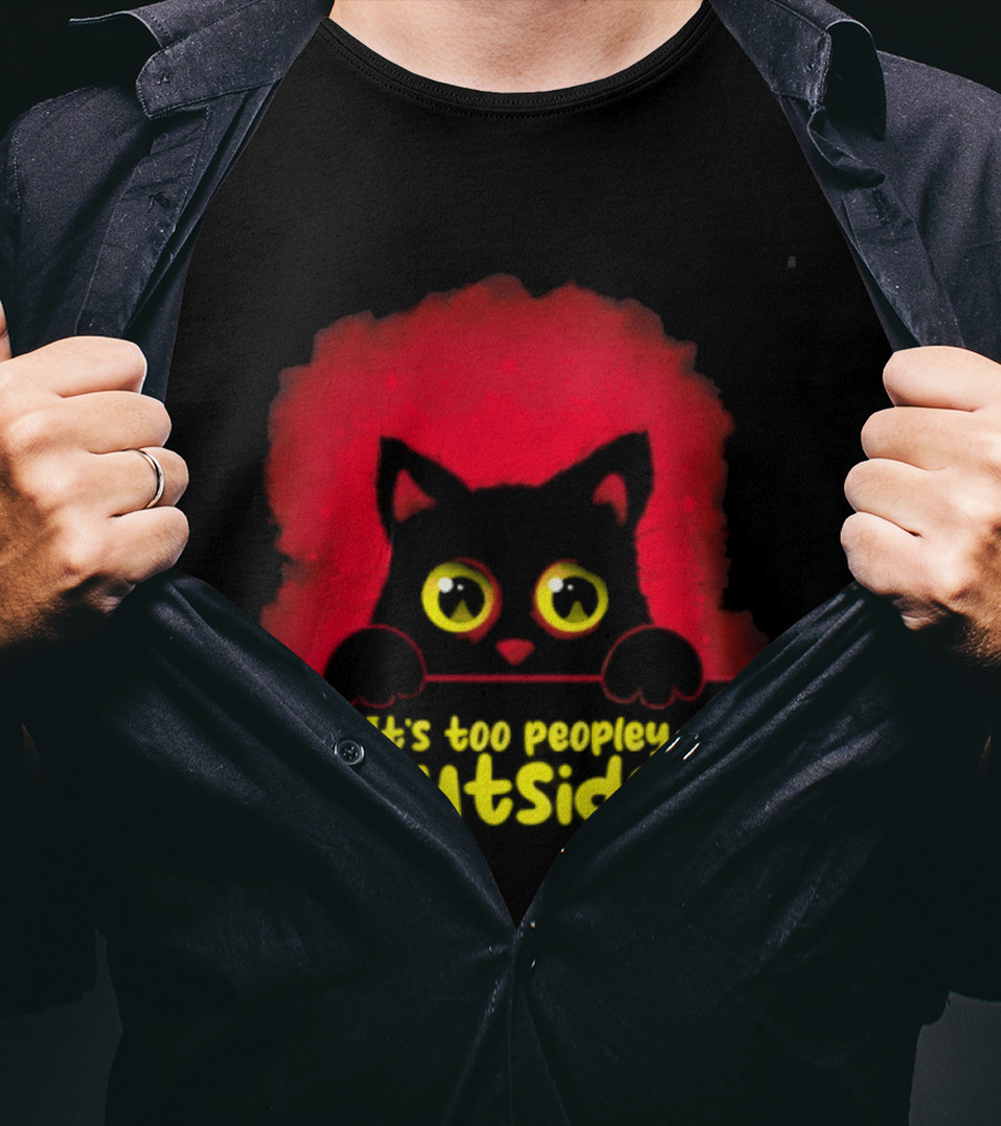 It's Too Peopley Outside Black Cat Introvert Humorous Statement For Cat Lovers T-Shirt