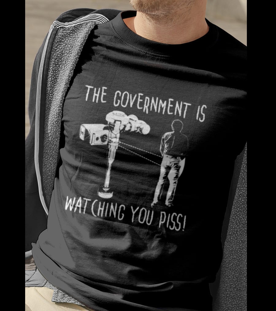 The Government Is Ing You Piss Surveillance Camera Satirical T-Shirt