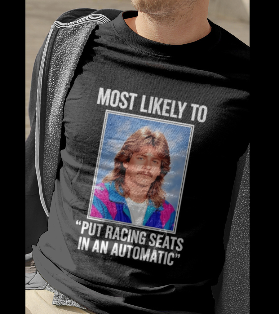 Most Likely To Put Racing Seats In An Automatic 80s Mullet Hair Meme T-Shirt