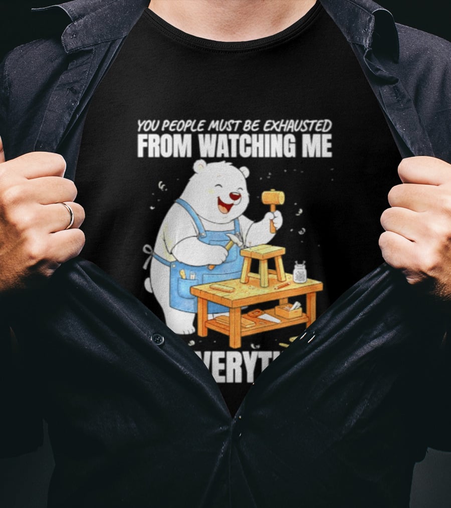You People Must Be Exhausted From Ing Me Do Everything Polar Bear Carpenter T-Shirt