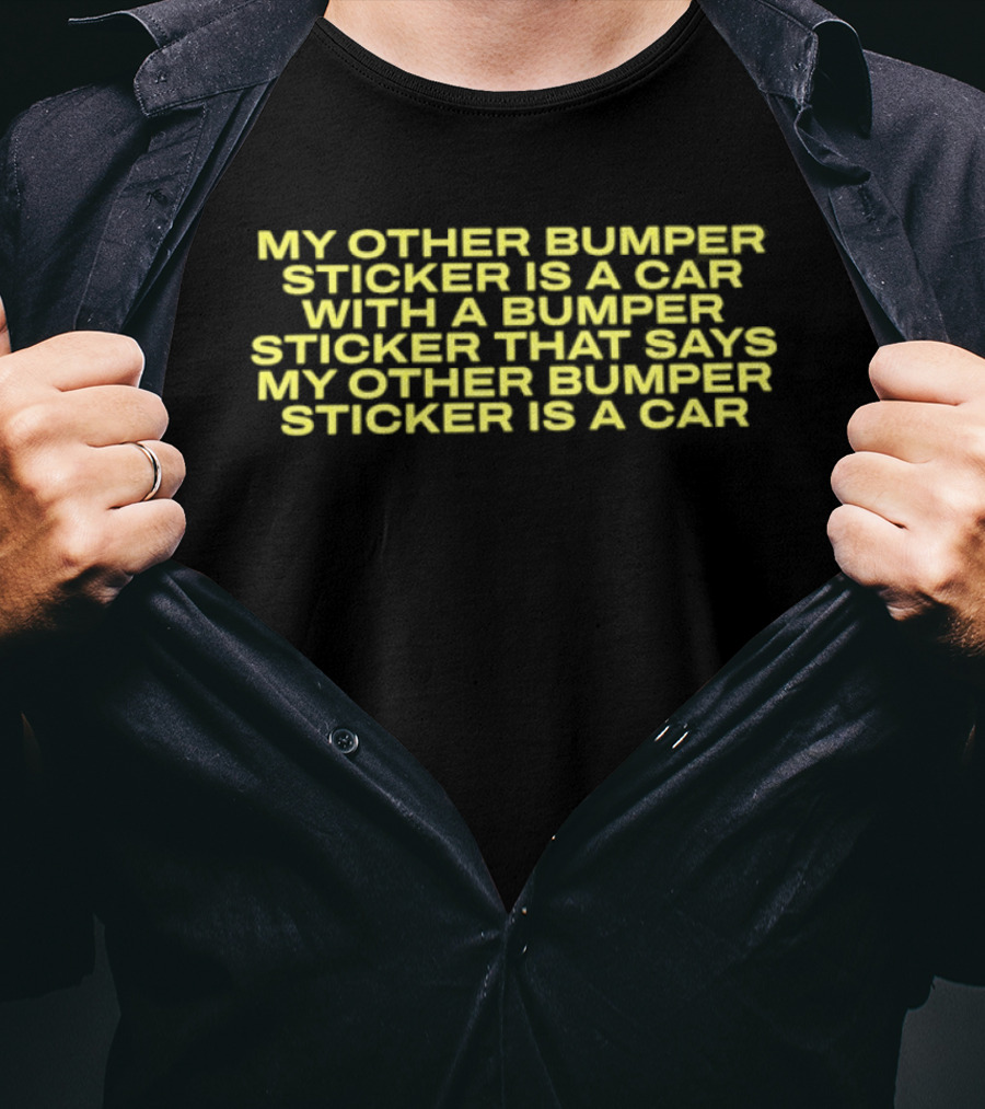 My Other Bumper Sticker Is A Car With A Bumper Sticker That Says My Other Bumper Sticker Is A Car T-Shirt