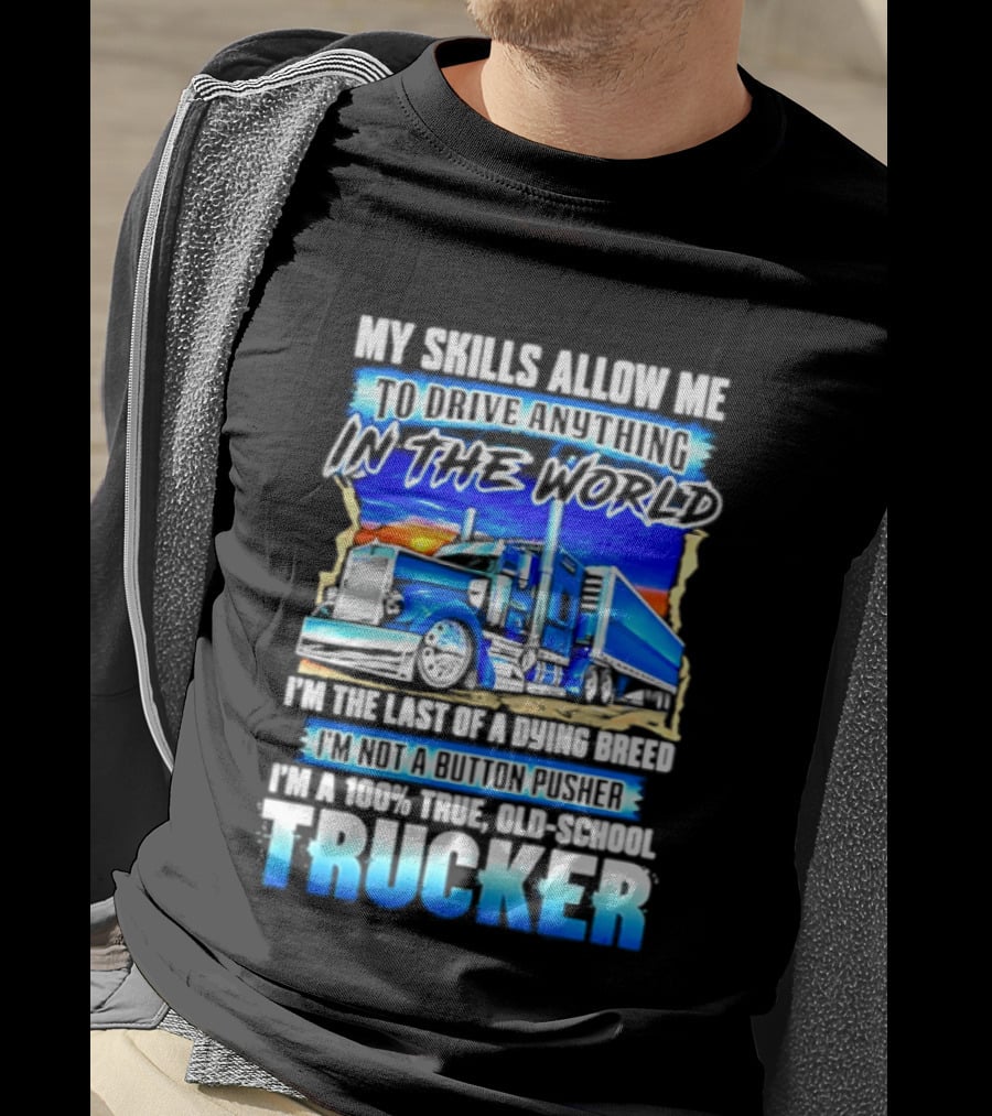 My Skills Allow Me To Drive Anything In The World Old School Strong Trucker Skills T-Shirt